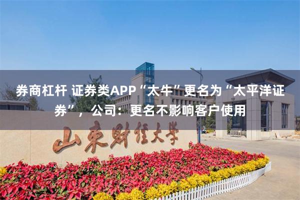 券商杠杆 证券类APP“太牛”更名为“太平洋证券”，公司：更名不影响客户使用