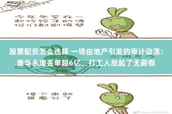 股票配资怎么选择 一场由地产引发的审计动荡：普华永道丢单超6亿，打工人放起了无薪假