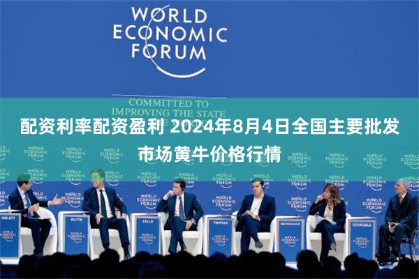 配资利率配资盈利 2024年8月4日全国主要批发市场黄牛价格行情