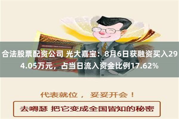 合法股票配资公司 光大嘉宝：8月6日获融资买入294.05万元，占当日流入资金比例17.62%