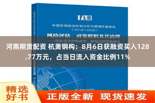 河南期货配资 杭萧钢构：8月6日获融资买入128.77万元，占当日流入资金比例11%