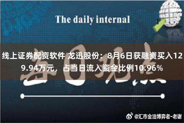 线上证券配资软件 龙迅股份：8月6日获融资买入129.94万元，占当日流入资金比例10.96%