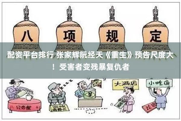 配资平台排行 张家辉阮经天《重生》预告尺度大！受害者变残暴复仇者