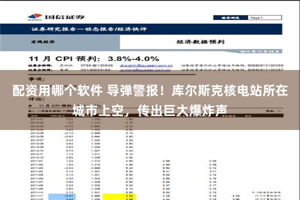 配资用哪个软件 导弹警报！库尔斯克核电站所在城市上空，传出巨大爆炸声