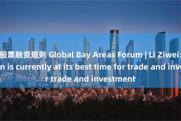 股票融资规则 Global Bay Areas Forum | Li Ziwei: Hengqin is currently at its best time for trade and investment