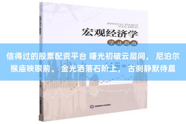 信得过的股票配资平台 曙光初破云层间， 尼泊尔猴庙映眼前。 金光洒落石阶上， 古刹静默待晨