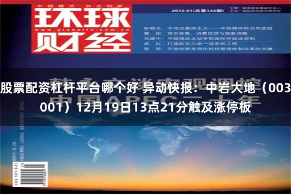 股票配资杠杆平台哪个好 异动快报：中岩大地（003001）12月19日13点21分触及涨停板