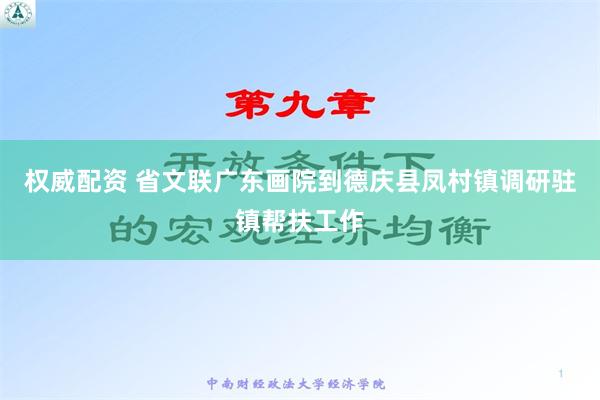 权威配资 省文联广东画院到德庆县凤村镇调研驻镇帮扶工作