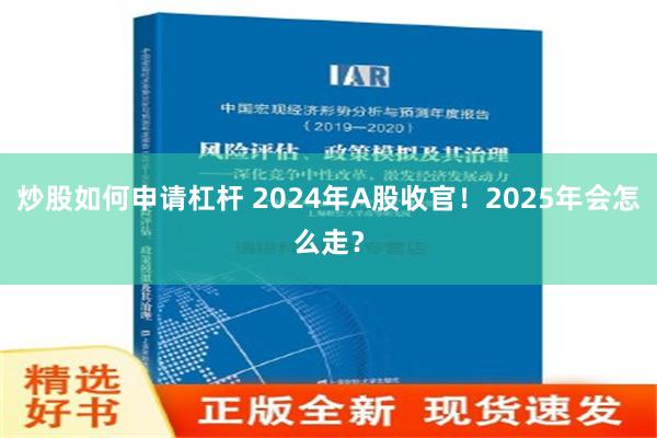 炒股如何申请杠杆 2024年A股收官！2025年会怎么走？