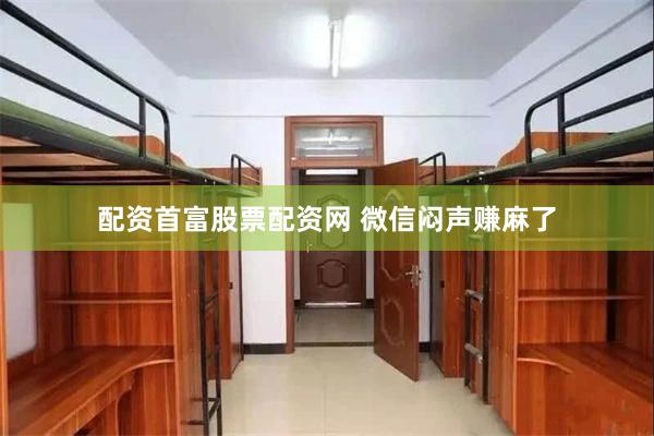 配资首富股票配资网 微信闷声赚麻了