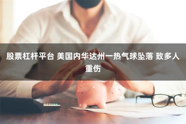 股票杠杆平台 美国内华达州一热气球坠落 致多人重伤