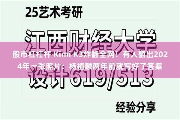 股市杠杠杆 Kimi K3炸翻全网！有人翻出2024年一张照片：杨植麟两年前就写好了答案